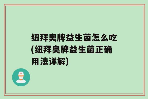 纽拜奥牌益生菌怎么吃(纽拜奥牌益生菌正确用法详解)