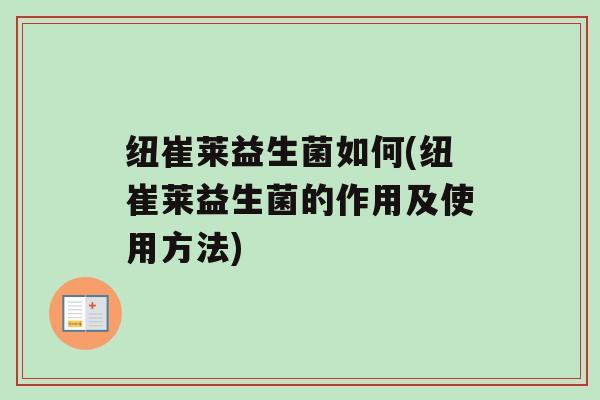 纽崔莱益生菌如何(纽崔莱益生菌的作用及使用方法)