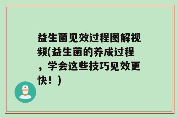 益生菌见效过程图解视频(益生菌的养成过程，学会这些技巧见效更快！)
