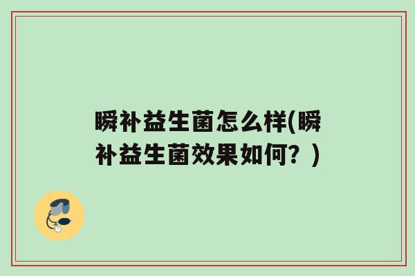 瞬补益生菌怎么样(瞬补益生菌效果如何？)