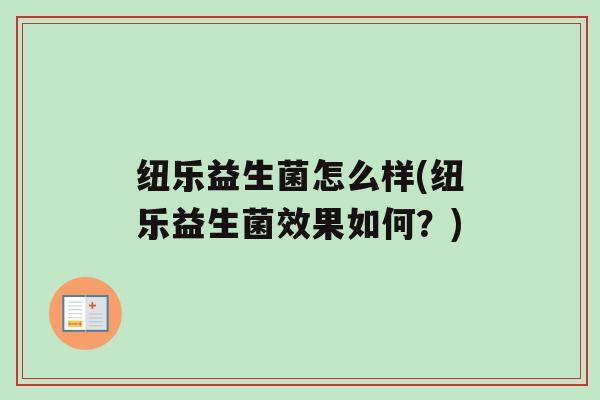 纽乐益生菌怎么样(纽乐益生菌效果如何？)