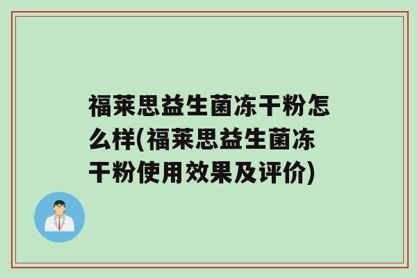 福莱思益生菌冻干粉怎么样(福莱思益生菌冻干粉使用效果及评价)