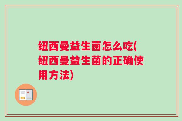 纽西曼益生菌怎么吃(纽西曼益生菌的正确使用方法)
