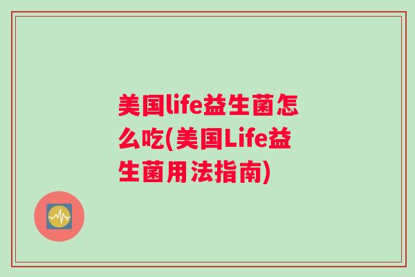 美国life益生菌怎么吃(美国Life益生菌用法指南)