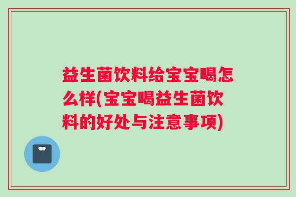 益生菌饮料给宝宝喝怎么样(宝宝喝益生菌饮料的好处与注意事项)