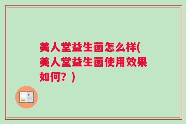 美人堂益生菌怎么样(美人堂益生菌使用效果如何？)