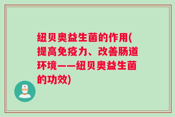 纽贝奥益生菌的作用(提高免疫力、改善肠道环境——纽贝奥益生菌的功效)