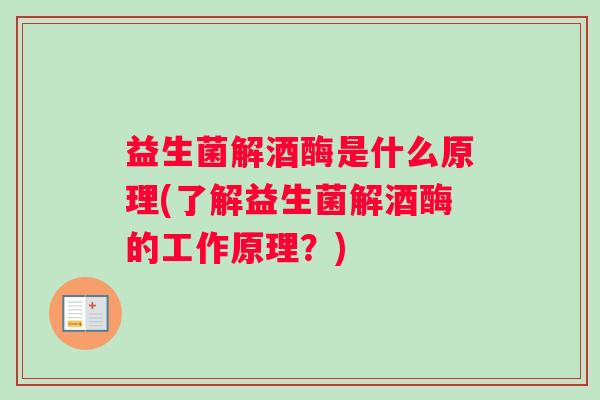 益生菌解酒酶是什么原理(了解益生菌解酒酶的工作原理？)