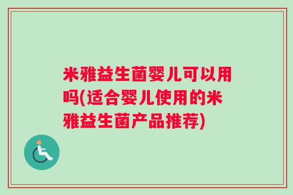 米雅益生菌婴儿可以用吗(适合婴儿使用的米雅益生菌产品推荐)