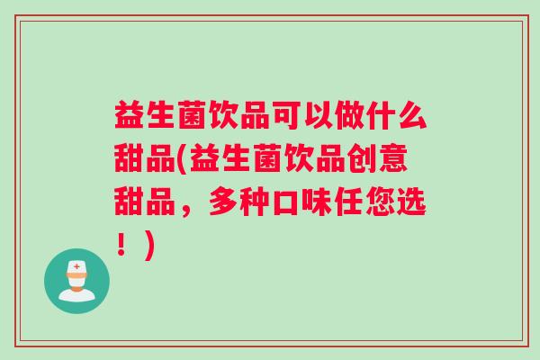 益生菌饮品可以做什么甜品(益生菌饮品创意甜品，多种口味任您选！)