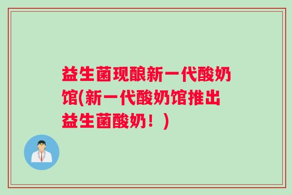 益生菌现酿新一代酸奶馆(新一代酸奶馆推出益生菌酸奶！)