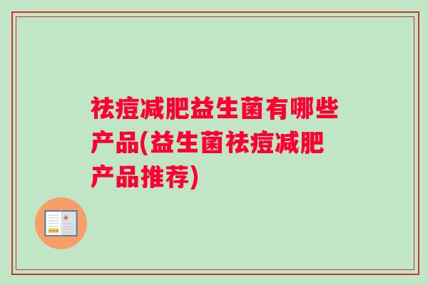 祛痘减肥益生菌有哪些产品(益生菌祛痘减肥产品推荐)