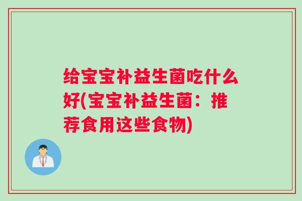 给宝宝补益生菌吃什么好(宝宝补益生菌：推荐食用这些食物)