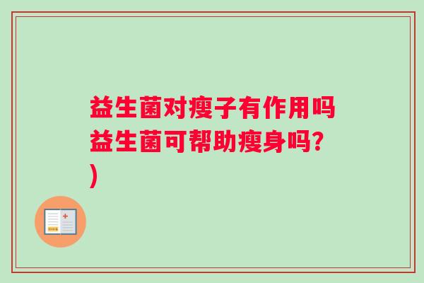 益生菌对瘦子有作用吗益生菌可帮助瘦身吗？)