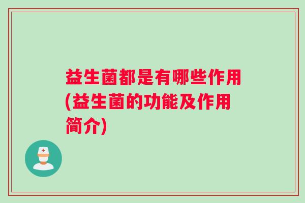 益生菌都是有哪些作用(益生菌的功能及作用简介)