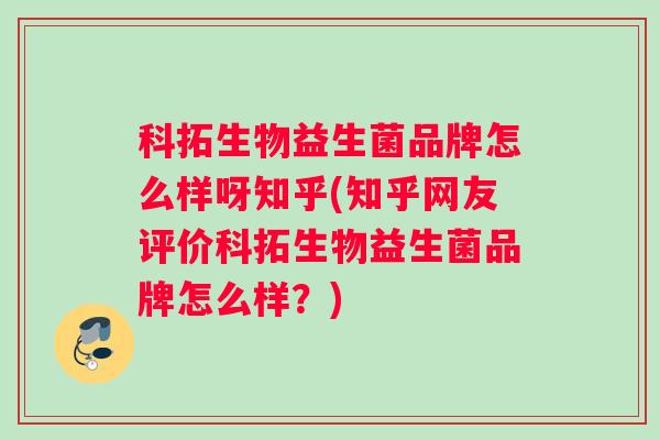 科拓生物益生菌品牌怎么样呀知乎(知乎网友评价科拓生物益生菌品牌怎么样？)