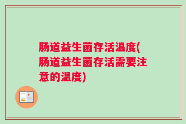 肠道益生菌存活温度(肠道益生菌存活需要注意的温度)