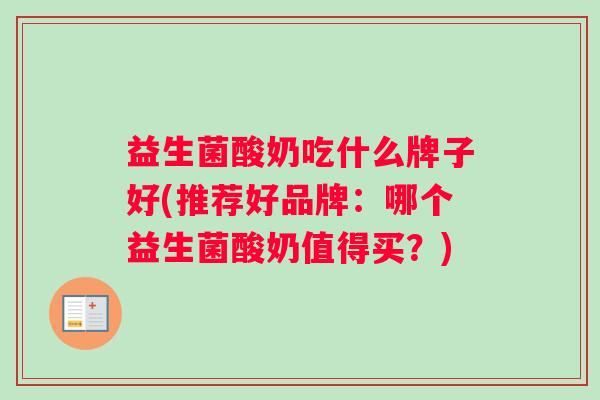 益生菌酸奶吃什么牌子好(推荐好品牌：哪个益生菌酸奶值得买？)