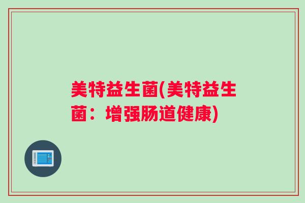 美特益生菌(美特益生菌：增强肠道健康)