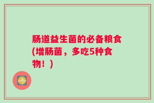 肠道益生菌的必备粮食(增肠菌，多吃5种食物！)
