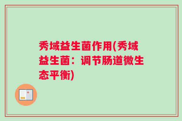 秀域益生菌作用(秀域益生菌：调节肠道微生态平衡)