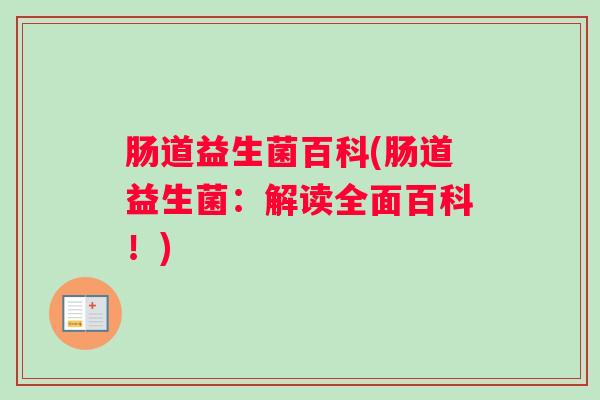 肠道益生菌百科(肠道益生菌：解读全面百科！)