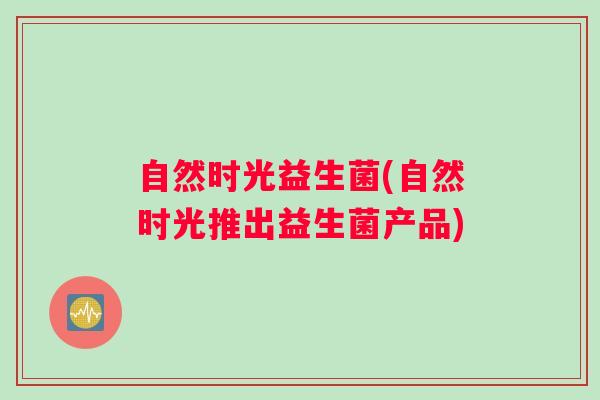 自然时光益生菌(自然时光推出益生菌产品)