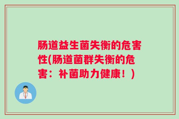 肠道益生菌失衡的危害性(肠道菌群失衡的危害：补菌助力健康！)
