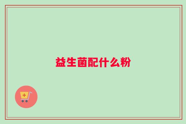 益生菌配什么粉