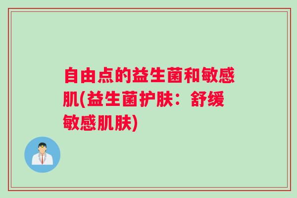 自由点的益生菌和敏感肌(益生菌护肤：舒缓敏感肌肤)