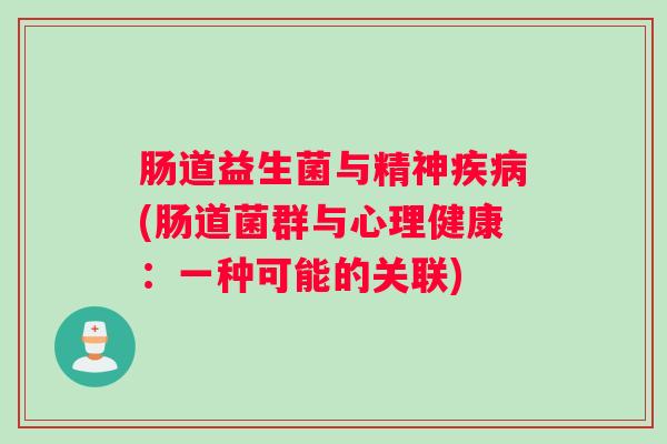 肠道益生菌与精神疾病(肠道菌群与心理健康：一种可能的关联)