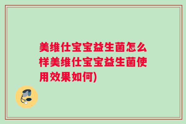 美维仕宝宝益生菌怎么样美维仕宝宝益生菌使用效果如何)