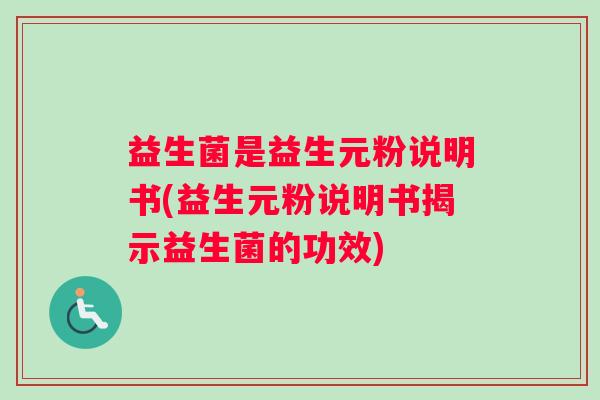益生菌是益生元粉说明书(益生元粉说明书揭示益生菌的功效)