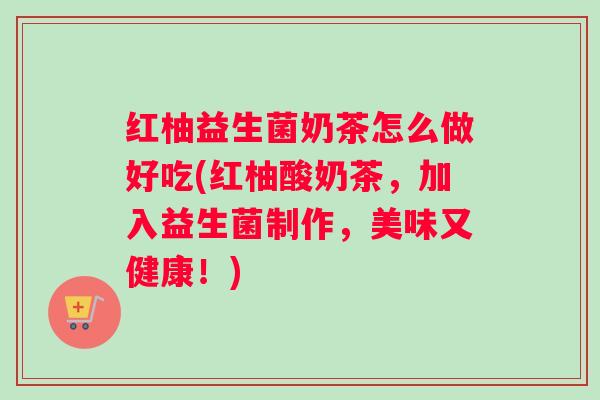 红柚益生菌奶茶怎么做好吃(红柚酸奶茶，加入益生菌制作，美味又健康！)