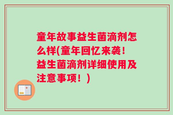 童年故事益生菌滴剂怎么样(童年回忆来袭！益生菌滴剂详细使用及注意事项！)