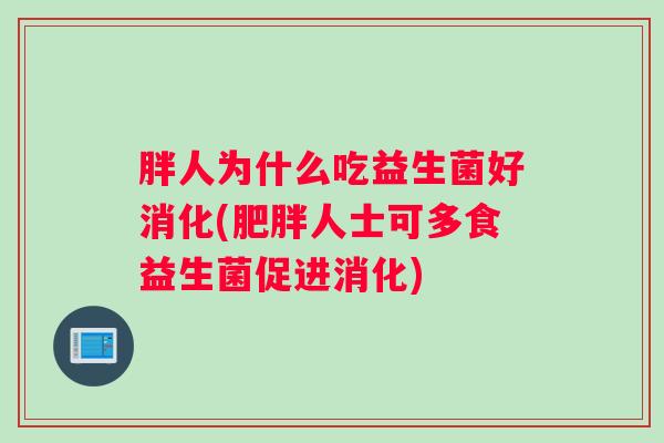 胖人为什么吃益生菌好消化(肥胖人士可多食益生菌促进消化)