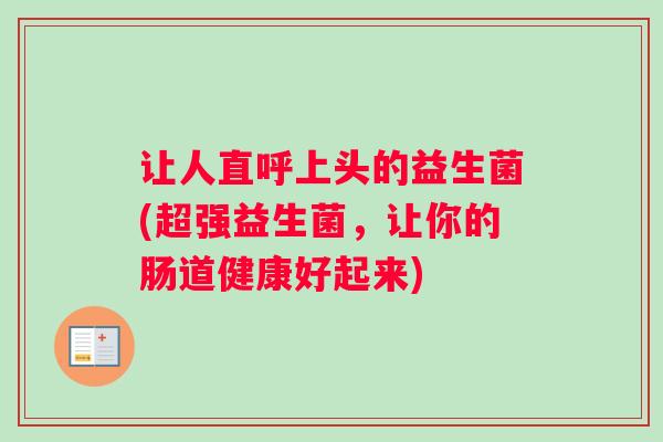 让人直呼上头的益生菌(超强益生菌，让你的肠道健康好起来)