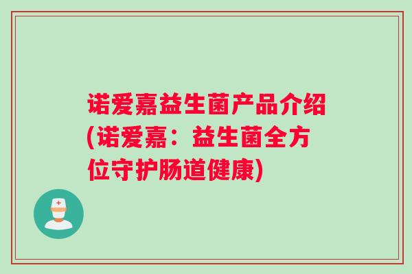 诺爱嘉益生菌产品介绍(诺爱嘉：益生菌全方位守护肠道健康)