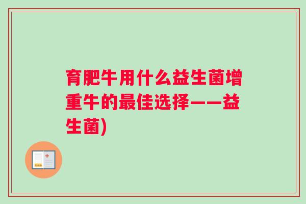 育肥牛用什么益生菌增重牛的最佳选择——益生菌)