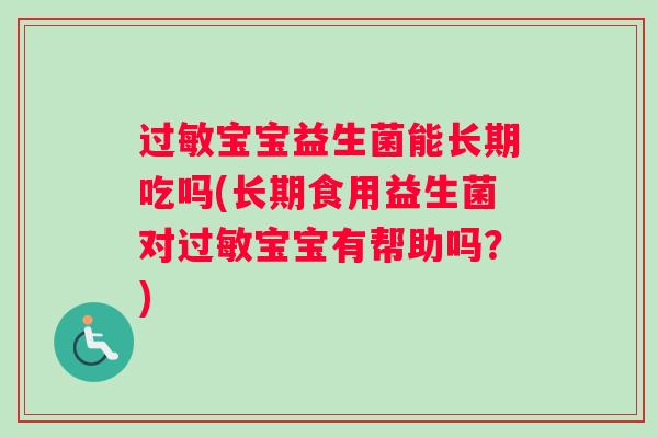 过敏宝宝益生菌能长期吃吗(长期食用益生菌对过敏宝宝有帮助吗？)