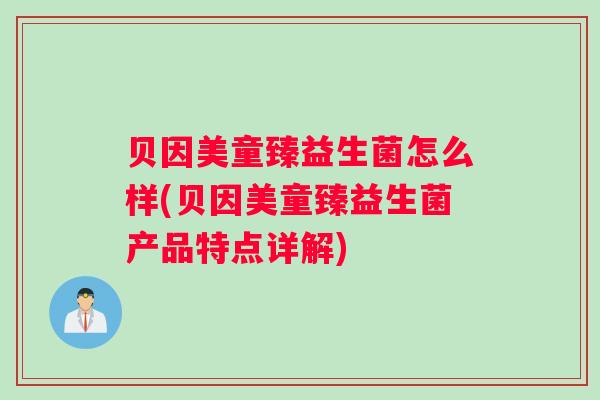 贝因美童臻益生菌怎么样(贝因美童臻益生菌产品特点详解)