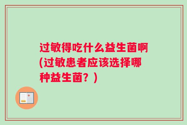 过敏得吃什么益生菌啊(过敏患者应该选择哪种益生菌？)