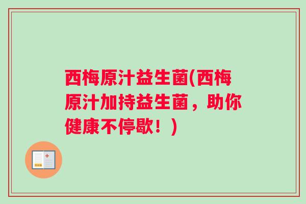 西梅原汁益生菌(西梅原汁加持益生菌，助你健康不停歇！)