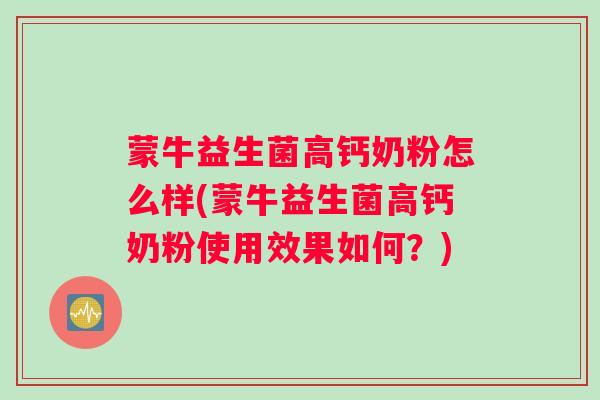蒙牛益生菌高钙奶粉怎么样(蒙牛益生菌高钙奶粉使用效果如何？)