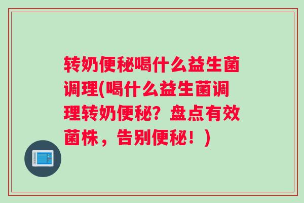 转奶便秘喝什么益生菌调理(喝什么益生菌调理转奶便秘？盘点有效菌株，告别便秘！)