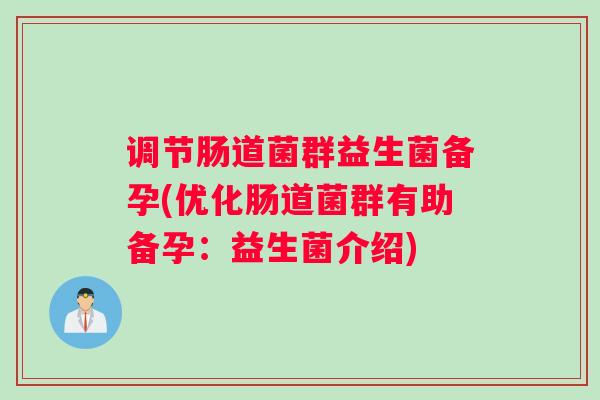 调节肠道菌群益生菌备孕(优化肠道菌群有助备孕：益生菌介绍)