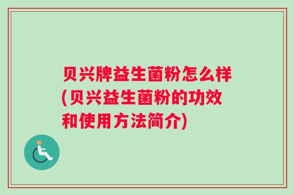 贝兴牌益生菌粉怎么样(贝兴益生菌粉的功效和使用方法简介)