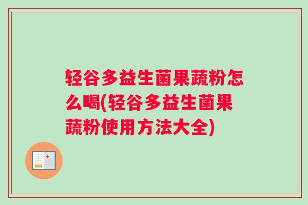 轻谷多益生菌果蔬粉怎么喝(轻谷多益生菌果蔬粉使用方法大全)