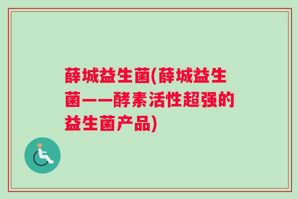 薛城益生菌(薛城益生菌——酵素活性超强的益生菌产品)
