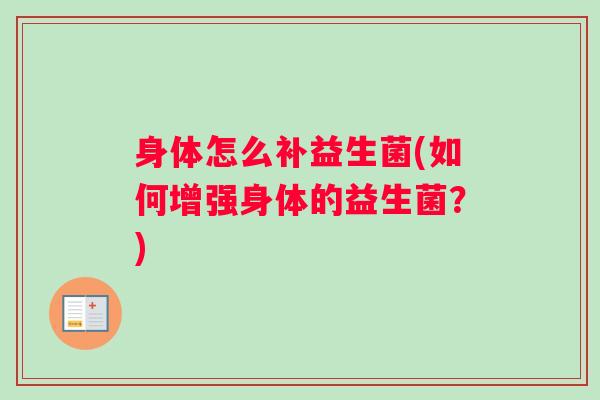 身体怎么补益生菌(如何增强身体的益生菌？)